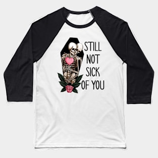 Still not sick of you Baseball T-Shirt